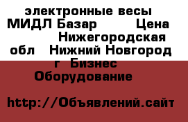 электронные весы “МИДЛ Базар 2.1“ › Цена ­ 3 000 - Нижегородская обл., Нижний Новгород г. Бизнес » Оборудование   